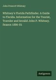 Whitney's Florida Pathfinder. A Guide to Florida. Information for the Tourist, Traveler and Invalid John P. Whitney. Season 1880-81 Whitney's Florida Pathfinder. A Guide to Florida. Information for the Tourist, Traveler and Invalid John P. Whitney. Season 1880-81