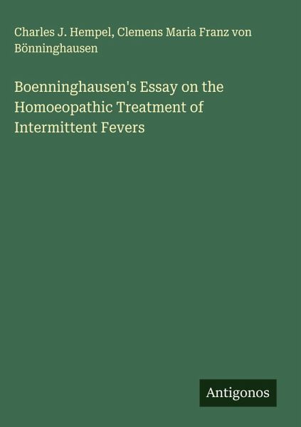 Boenninghausen's Essay on the Homoeopathic Treatment of Intermittent Fevers Boenninghausen's Essay on the Homoeopathic Treatment of Intermittent Fevers