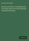 Second Latin Writer. Containing Hints on Writing Latin Prose with Graduated Continuous Exercises