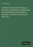 A Review of the Present Position of Bankruptcy Legislation in England and the United States, Presented to the Chamber of Comerce of the State of New York