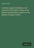 A Solemn Appeal to Ministers and Churches: Especially to Those of the Baptist Denomination, Relative to the Speedy Coming of Christ