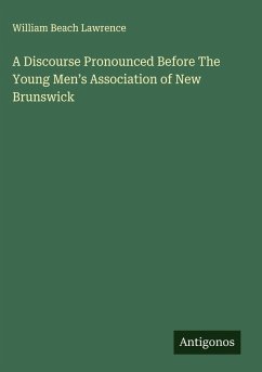 A Discourse Pronounced Before The Young Men's Association of New Brunswick - Lawrence, William Beach