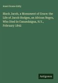 Black Jacob, a Monument of Grace: the Life of Jacob Hodges, an African Negro, Who Died In Canandaigua, N.Y., February 1842