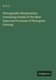 Photographic Manipulation; Containing Details of The Most Improved Processes of Photogenic Drawing