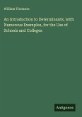 An Introduction to Determinants, with Numerous Examples, for the Use of Schools and Colleges
