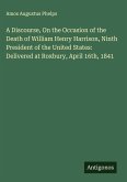 A Discourse, On the Occasion of the Death of William Henry Harrison, Ninth President of the United States: Delivered at Roxbury, April 16th, 1841
