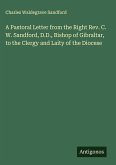 A Pastoral Letter from the Right Rev. C. W. Sandford, D.D., Bishop of Gibraltar, to the Clergy and Laity of the Diocese A Pastoral Letter from the Right Rev. C. W. Sandford, D.D., Bishop of Gibraltar, to the Clergy and Laity of the Diocese