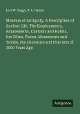 Museum of Antiquity. A Description of Ancient Life. The Employments, Amusements, Customs and Habits, the Cities, Places, Monuments and Tombs, the Literature and Fine Arts of 3000 Years Ago