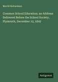 Common School Education. an Address Delivered Before the School Society, Plymouth, December 12, 1842