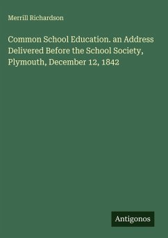 Common School Education. an Address Delivered Before the School Society, Plymouth, December 12, 1842 - Richardson, Merrill