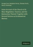 Some Account of the Church of St. Mary Magdalene, Taunton, and the Restoration Thereof: Together with Several Notices on Ecclesiastical Matters