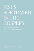 JESUS PORTRAYED IN THE GOSPELS JESUS PORTRAYED IN THE GOSPELS