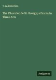 The Chevalier de St. George; a Drama in Three Acts The Chevalier de St. George; a Drama in Three Acts