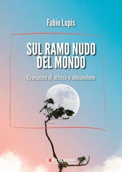 Sul ramo nudo del mondo. Cronache di attesa e di abbandono - Lupis, Fabio