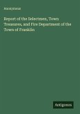 Report of the Selectmen, Town Treasures, and Fire Department of the Town of Franklin