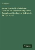 Annual Report of the Selectmen, Treasurer and Superintending School Committee, of the Town of Bedford, for the Year 1875-6