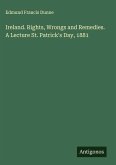 Ireland. Rights, Wrongs and Remedies. A Lecture St. Patrick's Day, 1881