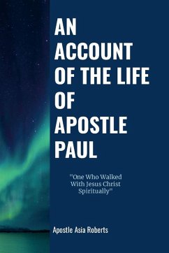 AN ACCOUNT OF THE LIFE OF THE APOSTLE PAUL - Roberts, Apostle Asia AN ACCOUNT OF THE LIFE OF THE APOSTLE PAUL - Roberts, Apostle Asia