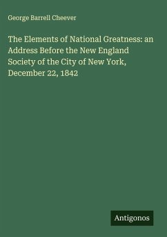 The Elements of National Greatness: an Address Before the New England Society of the City of New York, December 22, 1842 Cover The Elements of National Greatness: an Address Before the New England Society of the City of New York, December 22, 1842
