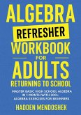 Algebra Refresher Workbook for Adults Returning to School Algebra Refresher Workbook for Adults Returning to School