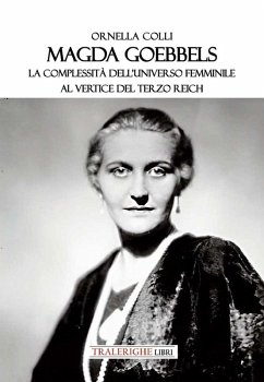 Magda Goebbels. La complessità dell'universo femminile al vertice del Terzo Reich - Colli, Ornella Magda Goebbels. La complessità dell'universo femminile al vertice del Terzo Reich - Colli, Ornella