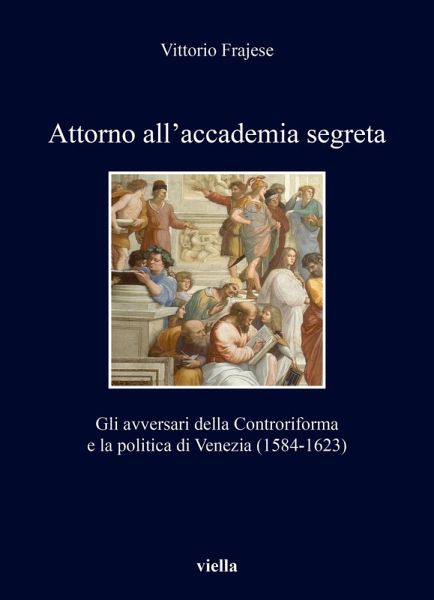 Attorno all'accademia segreta. Gli avversari della Controriforma e la politica di Venezia (1584-1623) Attorno all'accademia segreta. Gli avversari della Controriforma e la politica di Venezia (1584-1623)