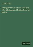 Catalogue of a Very Choice Collection of British, Saxon and English Coins and Medals Catalogue of a Very Choice Collection of British, Saxon and English Coins and Medals