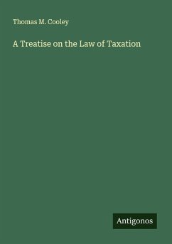 A Treatise on the Law of Taxation - Cooley, Thomas M.
