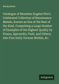 Catalogue of Monsieur Eugène Piot's Celebrated Collection of Renaissance Medals, Known as One of the Best of the Kind, Comprising a Large Number of Examples of the Highest Quality by Pisano, Sperandio, Pasti, and Others; Also Fine Early German Medals, &c.