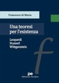 Una teoresi per l'esistenza. Leopardi, Husserl, Wittgenstein Una teoresi per l'esistenza. Leopardi, Husserl, Wittgenstein