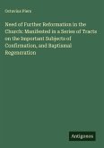 Need of Further Reformation in the Church: Manifested in a Series of Tracts on the Important Subjects of Confirmation, and Baptismal Regeneration