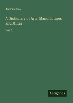 Cover A Dictionary of Arts, Manufactures and Mines