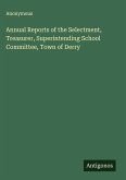Annual Reports of the Selectment, Treasurer, Superintending School Committee, Town of Derry Annual Reports of the Selectment, Treasurer, Superintending School Committee, Town of Derry