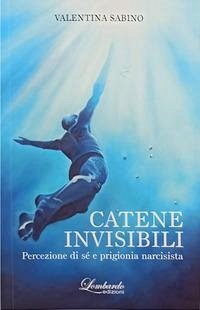 Catene invisibili. Percezione di sé e prigionia narcisista - Sabino, Valentina