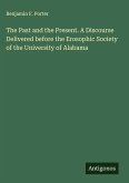 The Past and the Present. A Discourse Delivered before the Erosophic Society of the University of Alabama