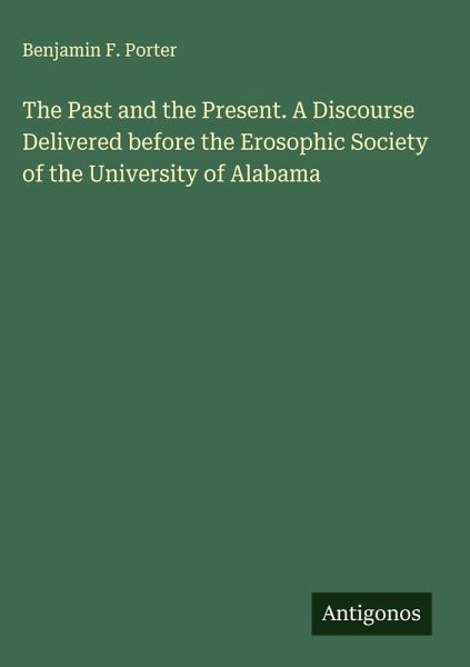 The Past and the Present. A Discourse Delivered before the Erosophic Society of the University of Alabama