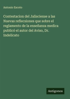 Cover Contestacion del Jalisciense a las Nuevas reflecsiones que sobre el reglamento de la enseñanza medica publicó el autor del Aviso, Dr. Indelicato