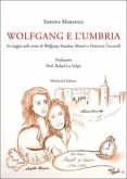 Wolfgang e l'Umbria. In viaggio sulle orme di Wolfgang Amadeus Mozart e Francesco Ceccarelli Wolfgang e l'Umbria. In viaggio sulle orme di Wolfgang Amadeus Mozart e Francesco Ceccarelli