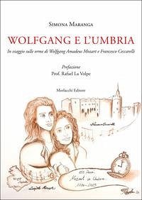 Wolfgang e l'Umbria. In viaggio sulle orme di Wolfgang Amadeus Mozart e Francesco Ceccarelli - Maranga, Simona