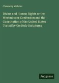 Divine and Human Rights or the Westminster Confession and the Constitution of the United States Tested by the Holy Scriptures