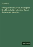 Catalogue of Greenhouse, Bedding and New Plants Cultivated and for Sale at the Fruitland Nurseries