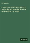 A Classification and Subject Index for Cataloguing and Arranging the Books and Pamphlets of A Library