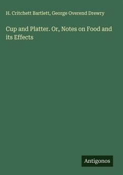 Cup and Platter. Or, Notes on Food and its Effects - Bartlett, H. Critchett; Drewry, George Overend