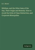 Nihilism, and the Other Isms of the Day, Their Origin and Remedy. How to Avoid the Evils of Class Distinction, and Corporate Monopolies