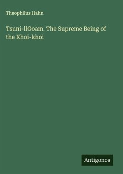 Tsuni-llGoam. The Supreme Being of the Khoi-khoi - Hahn, Theophilus