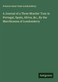 A Journal of a Three Months' Tour in Portugal, Spain, Africa, &c., By the Marchioness of Londonderry