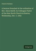 A Sermon Preached At the ordination of Rev. Amos Smith: As Colleague Pastor of the New North Church in Boston, Wednesday, Dec. 7, 1842