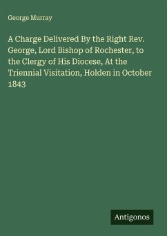 Cover A Charge Delivered By the Right Rev. George, Lord Bishop of Rochester, to the Clergy of His Diocese, At the Triennial Visitation, Holden in October 1843