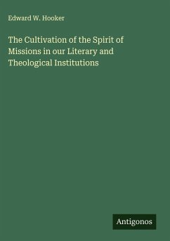 The Cultivation of the Spirit of Missions in our Literary and Theological Institutions - Hooker, Edward W.