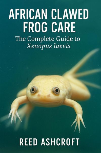 African Clawed Frog Care The Complete Guide to Xenopus laevis (eBook, ePUB)